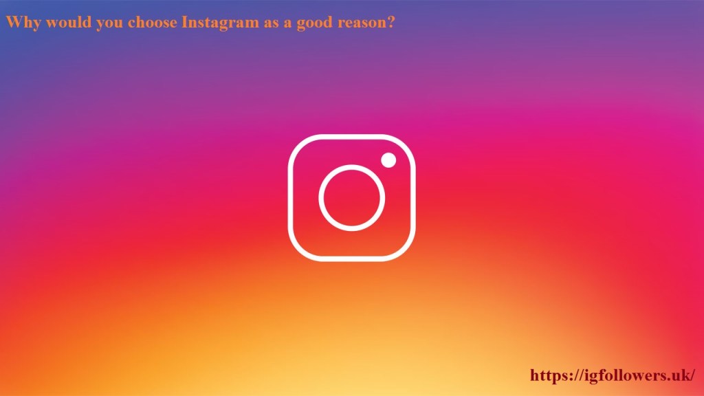 Why would you choose Instagram as a good reason?